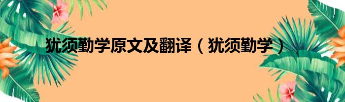 犹须勤学原文及翻译 犹须勤学