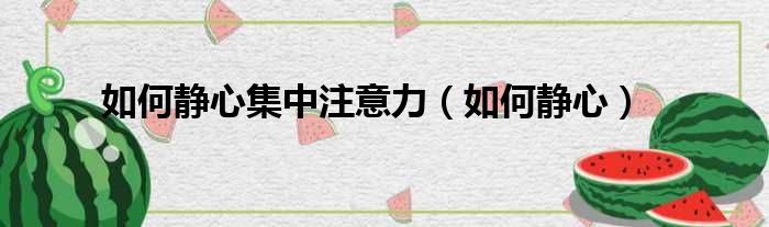 如何静心集中注意力 如何静心