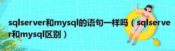 sqlserver和mysql的语句一样吗 sqlserver和mysql区别