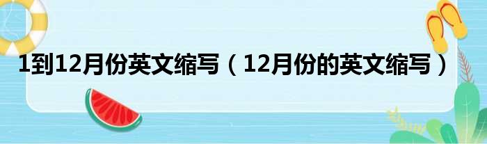1到12月份英文缩写 12月份的英文缩写
