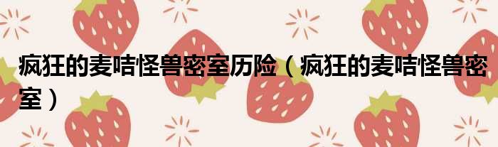 疯狂的麦咭怪兽密室历险 疯狂的麦咭怪兽密室