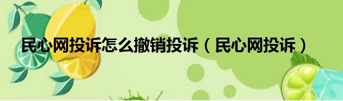 民心网投诉怎么撤销投诉 民心网投诉