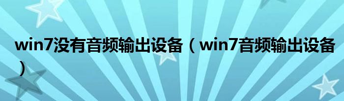 win7没有音频输出设备 win7音频输出设备