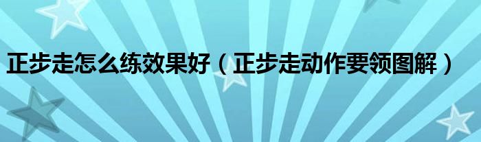 正步走怎么练效果好 正步走动作要领图解