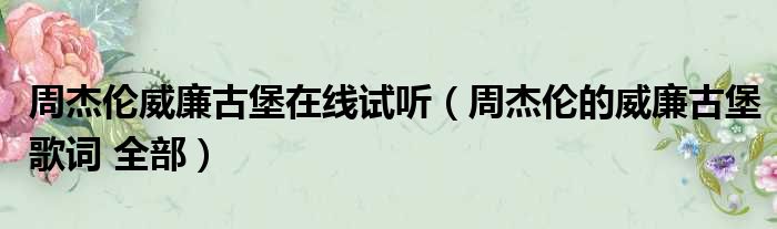 周杰伦威廉古堡在线试听 周杰伦的威廉古堡歌词 全部