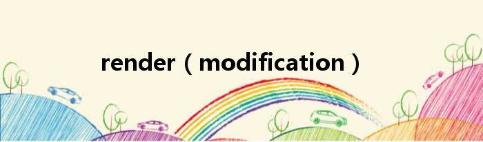 render modification