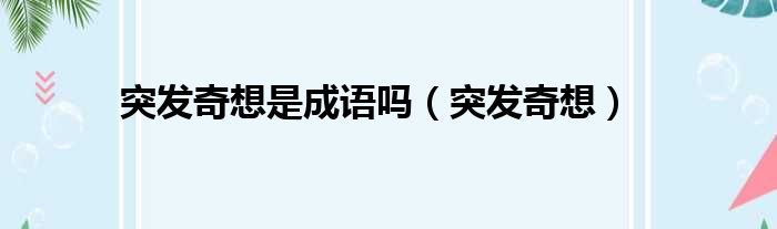 突发奇想是成语吗 突发奇想