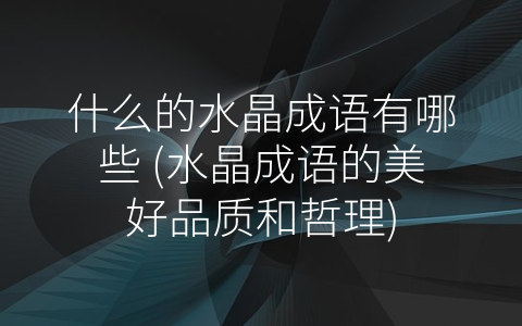 什么的水晶成语有哪些 水晶成语的美好品质和哲理