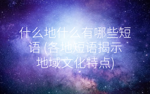 什么地什么有哪些短语 (各地短语揭示地域文化特点)