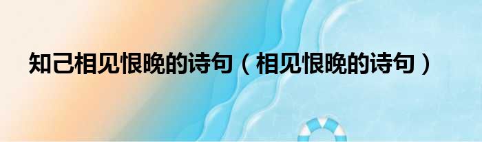 知己相见恨晚的诗句 相见恨晚的诗句