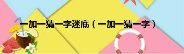 一加一猜一字迷底 一加一猜一字