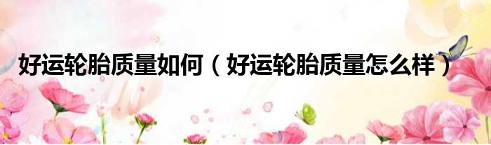 好运轮胎质量如何 好运轮胎质量怎么样