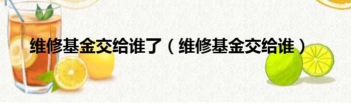 维修基金交给谁了 维修基金交给谁