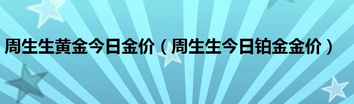 周生生黄金今日金价 周生生今日铂金金价