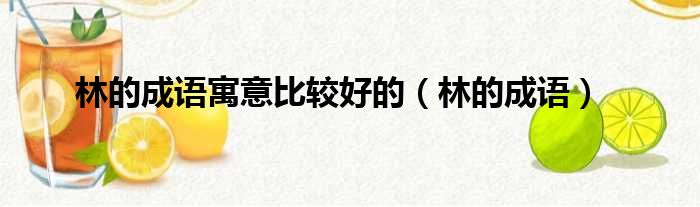 林的成语寓意比较好的 林的成语