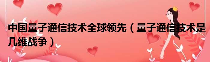 中国量子通信技术全球领先 量子通信技术是几维战争