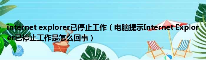 internet explorer已停止工作 电脑提示Internet Explorer已停止工作是怎么回事