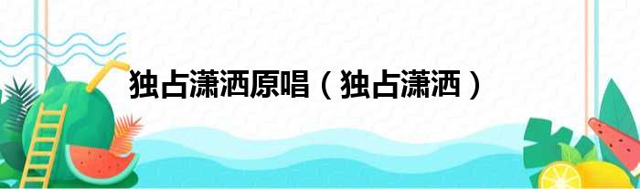 独占潇洒原唱 独占潇洒