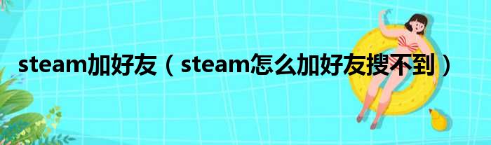 steam加好友 steam怎么加好友搜不到