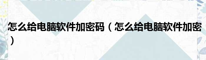 怎么给电脑软件加密码 怎么给电脑软件加密