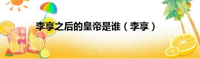 李享之后的皇帝是谁 李享
