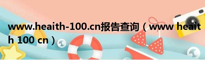 www.heaith 100.cn报告查询 www heaith 100 cn