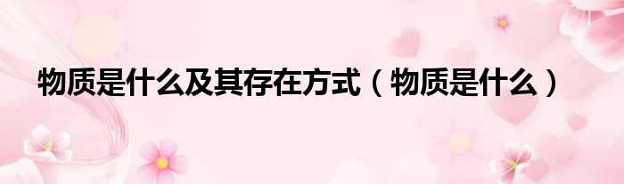 物质是什么及其存在方式 物质是什么