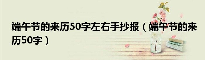 端午节的来历50字左右手抄报 端午节的来历50字