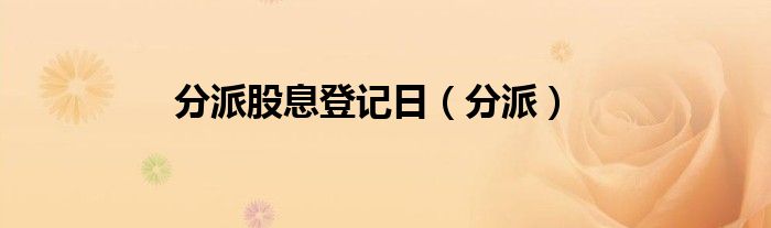 分派股息登记日 分派