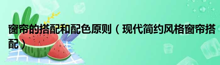 窗帘的搭配和配色原则 现代简约风格窗帘搭配