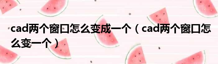 cad两个窗口怎么变成一个 cad两个窗口怎么变一个