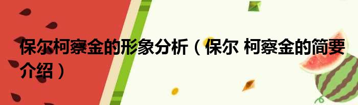 保尔柯察金的形象分析 保尔 柯察金的简要介绍