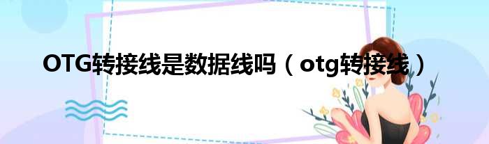 OTG转接线是数据线吗 otg转接线