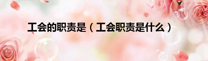 工会的职责是 工会职责是什么