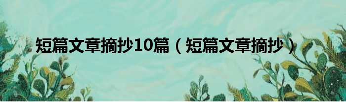 短篇文章摘抄10篇 短篇文章摘抄