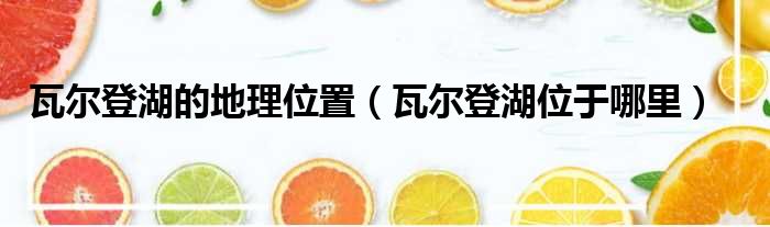 瓦尔登湖的地理位置 瓦尔登湖位于哪里
