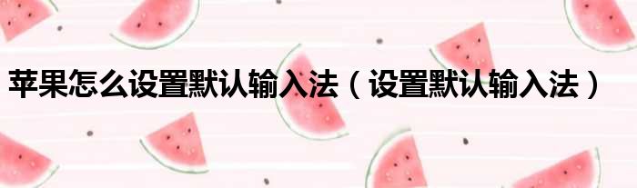 苹果怎么设置默认输入法 设置默认输入法