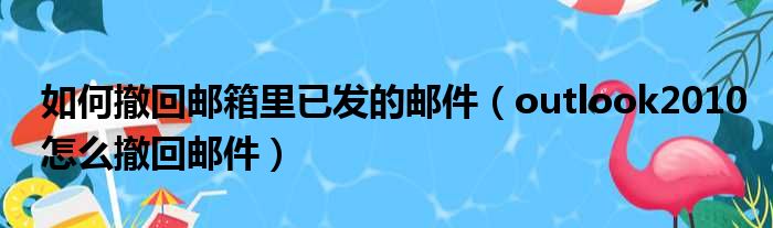 如何撤回邮箱里已发的邮件 outlook2010怎么撤回邮件