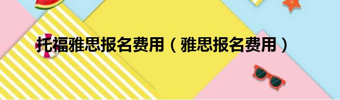 托福雅思报名费用 雅思报名费用