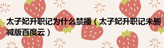 太子妃升职记为什么禁播 太子妃升职记未删减版百度云