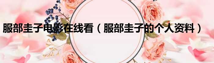 服部圭子电影在线看 服部圭子的个人资料