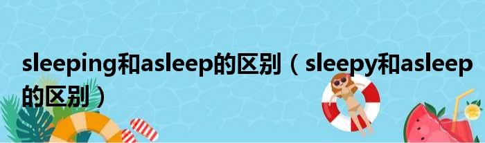 sleeping和asleep的区别 sleepy和asleep的区别