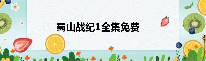 蜀山战纪1全集免费