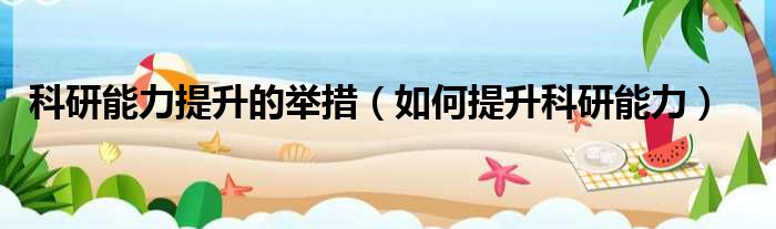 科研能力提升的举措 如何提升科研能力