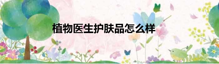 植物医生护肤品怎么样