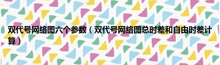 双代号网络图六个参数 双代号网络图总时差和自由时差计算