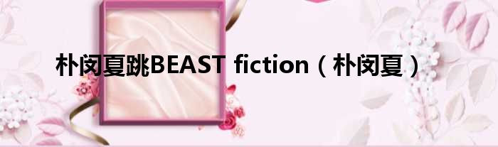朴闵夏跳BEAST fiction 朴闵夏