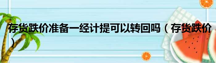存货跌价准备一经计提可以转回吗 存货跌价