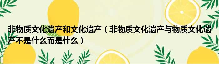 非物质文化遗产和文化遗产 非物质文化遗产与物质文化遗产不是什么而是什么