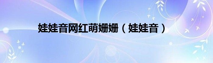 娃娃音网红萌姗姗 娃娃音